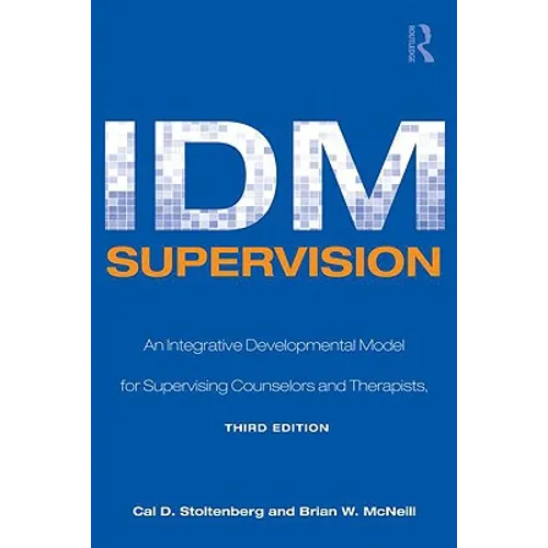 IDM Supervision: An Integrative Developmental Model for Supervising Counselors and Therapists, Third Edition