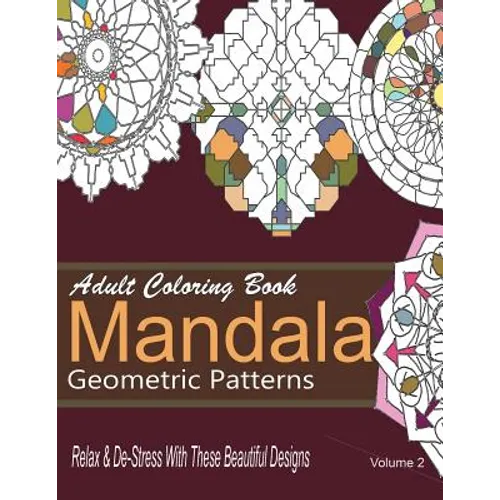 Adult Coloring Books Mandala Geometric Patterns: Relax & De-Stress With These Beautiful Designs: Over 40 More Symmetrical Mandalas and Geometric Patte