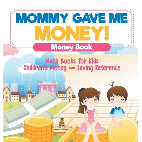 Mommy Gave Me Money! Money Book - Math Books for Kids Children's Money and Saving Reference