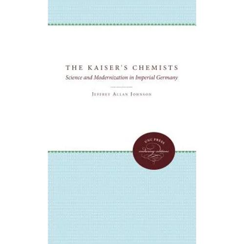 The Kaiser's Chemists: Science and Modernization in Imperial Germany