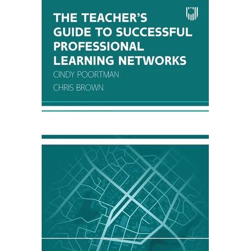 The Teacher's Guide to Successful Professional Learning Networks