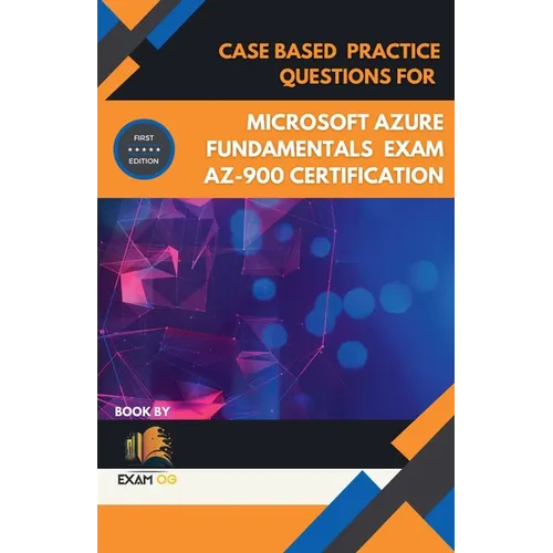 Case Based Practice Questions for Microsoft Azure Fundamentals Exam AZ-900 Certification - First Edition
