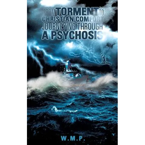 From Torment to Christian Comfort Journeying Through a Psychosis