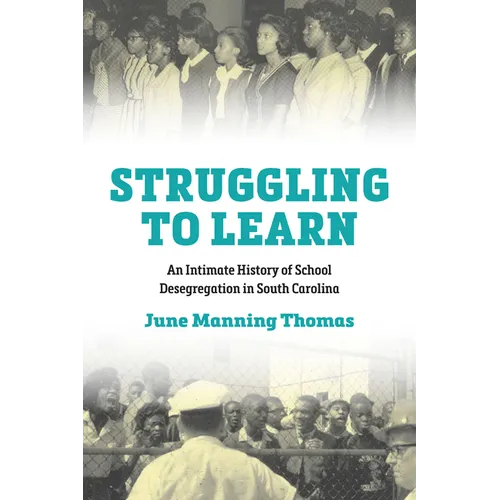 Struggling to Learn: An Intimate History of School Desegregation in South Carolina