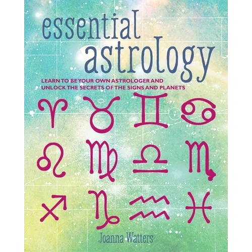 Essential Astrology: Learn to Be Your Own Astrologer and Unlock the Secrets of the Signs and Planets