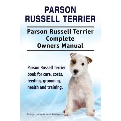 Parson Russell Terrier. Parson Russell Terrier Complete Owners Manual. Parson Russell Terrier book for care, costs, feeding, grooming, health and trai