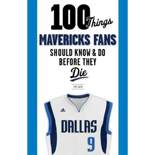 100 Things Mavericks Fans Should Know & Do Before They Die