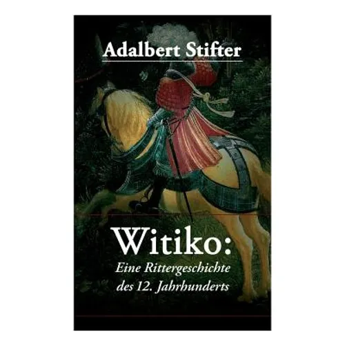 Witiko: Eine Rittergeschichte des 12. Jahrhunderts: Historischer Roman