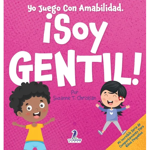 Yo Juego Con Amabilidad. ¡Soy Gentil!: Un Cuento Infantil Para Niños Pequeños Sobre Ser Amables (2 a 4 Años)