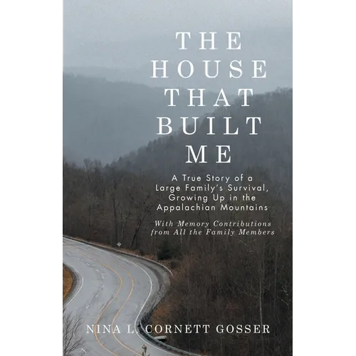 The House That Built Me: A True Story of a Large Family's Survival, Growing Up in the Appalachian Mountains