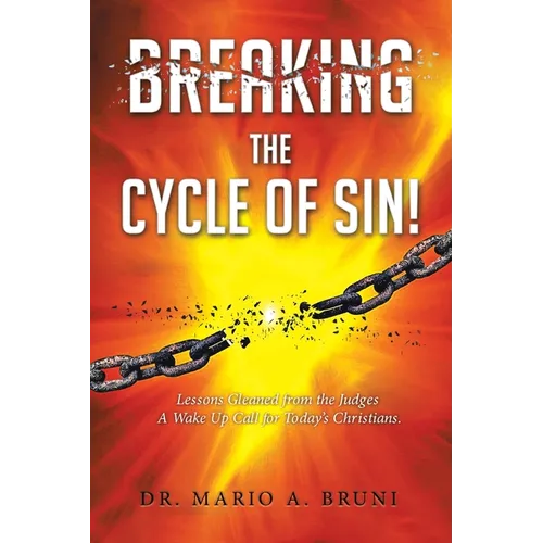 Breaking the Cycle of Sin: Lessons Gleaned from the Judges A Wake Up Call for Today's Christians