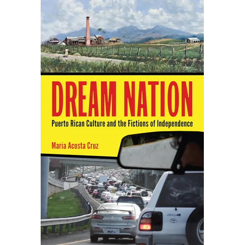 Dream Nation: Puerto Rican Culture and the Fictions of Independence