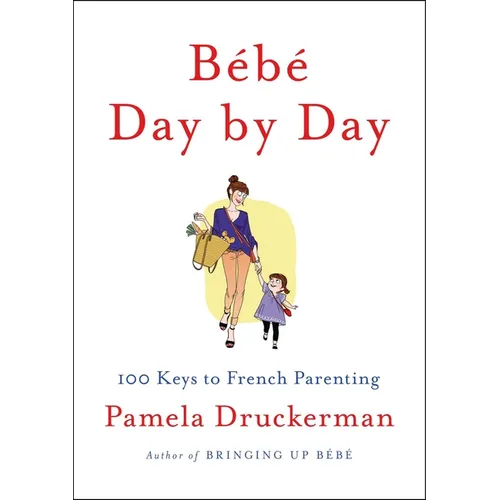 Bébé Day by Day: 100 Keys to French Parenting