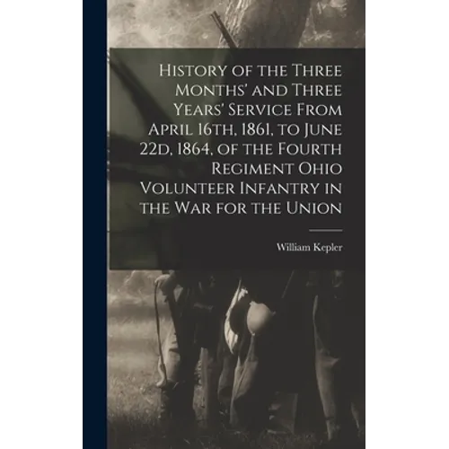 History of the Three Months' and Three Years' Service From April 16th, 1861, to June 22d, 1864, of the Fourth Regiment Ohio Volunteer Infantry in the