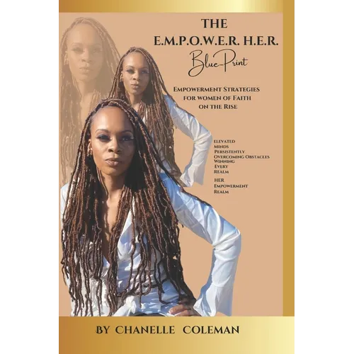 The E.M.P.O.W.E.R. H. E. R. Blue-Print: Empowerment Strategies for Women of Faith on the Rise
