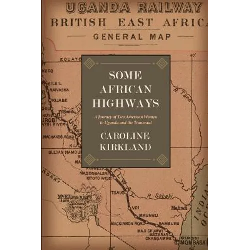 Some African Highways: A Journey of Two American Women to Uganda and the Transvaal