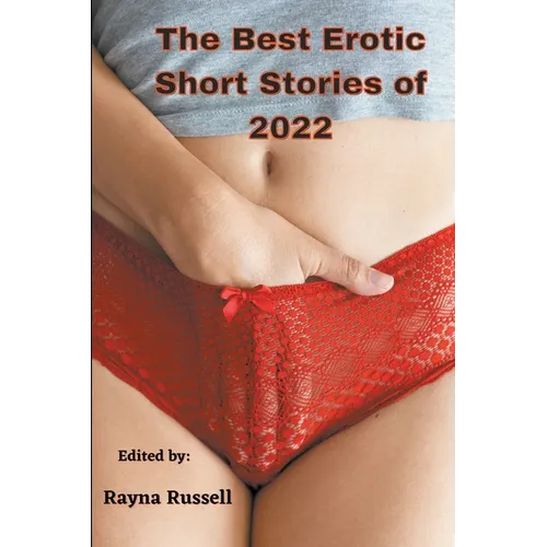 The Best Erotic Short Stories of 2022: Explicit adult erotica featuring first times, threesomes, rough sex, anal sex, role-play, gang bangs, lesbian s