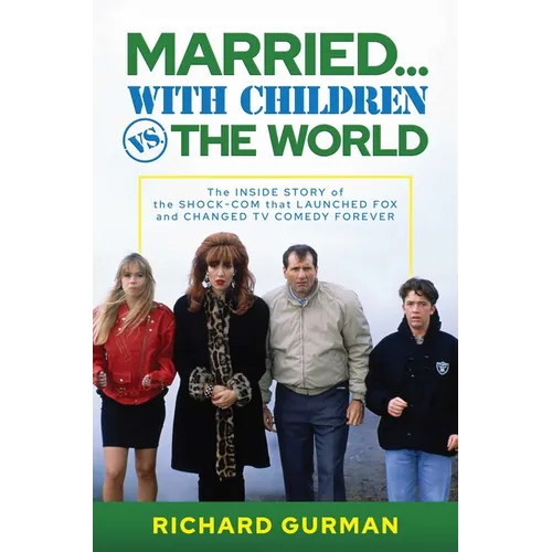 Married... with Children vs. the World: The Inside Story of the Shock-Com That Launched Fox and Changed TV Comedy Forever
