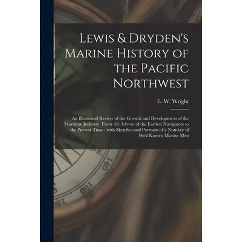 Lewis & Dryden's Marine History of the Pacific Northwest [microform]: an Illustrated Review of the Growth and Development of the Maritime Industry, Fr