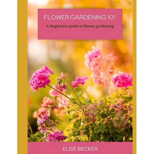 Flower Gardening 101: A beginners guide to flower gardening