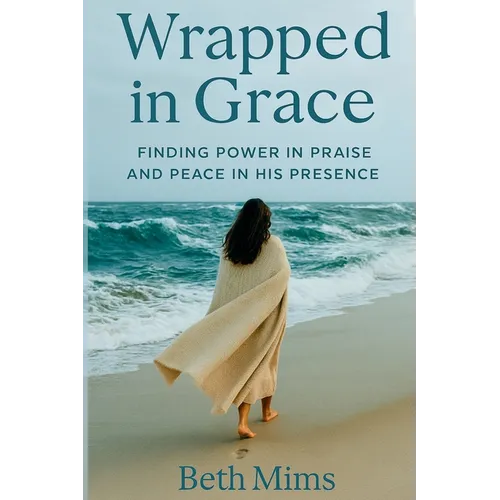 Wrapped in Grace: Finding Power In Praise And Peace In His Presence