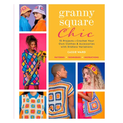 Granny Square Chic: 15 Projects--Crochet Your Own Clothes & Accessories with Endless Variations