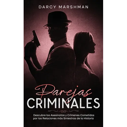 Parejas Criminales: Descubre los Asesinatos y Crímenes Cometidos por las Relaciones más Siniestras de la Historia
