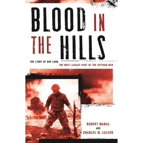 Blood in the Hills: The Story of Khe Sanh, the Most Savage Fight of the Vietnam War