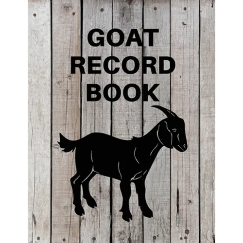Goat Record Keeping Book: Goat Log Book To Track Medical Health Records, Breeding, Buck Progeny, Kidding Journal Notebook, Milk Production Tracker, Da