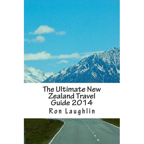 The Ultimate New Zealand Travel Guide 2014: by the New Zealand Guru of Travel