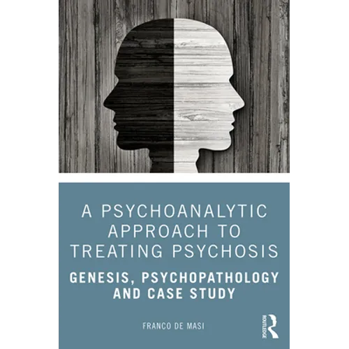 A Psychoanalytic Approach to Treating Psychosis: Genesis, Psychopathology and Case Study
