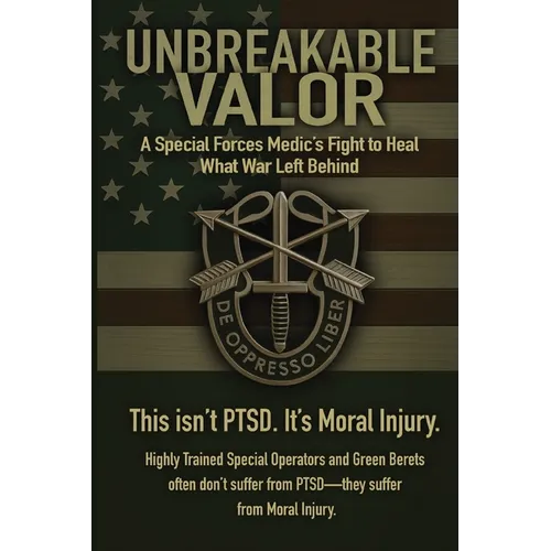 Unbreakable Valor: A Special Forces Medic's Fight to Heal What War Left Behind