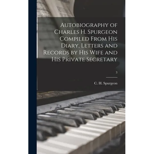 Autobiography of Charles H. Spurgeon Compiled From His Diary, Letters and Records by His Wife and His Private Secretary; 3