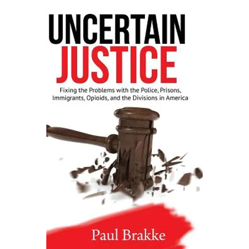 Uncertain Justice: Fixing the Problems with the Police, Prisons, Immigrants, Opioids, and the Divisions in America
