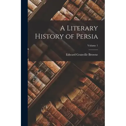 A Literary History of Persia; Volume 1