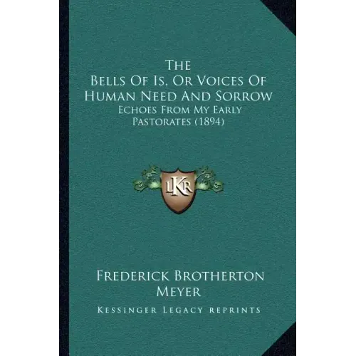The Bells Of Is, Or Voices Of Human Need And Sorrow: Echoes From My Early Pastorates (1894)