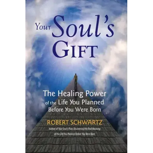 Your Soul's Gift: The Healing Power of the Life You Planned Before You Were Born