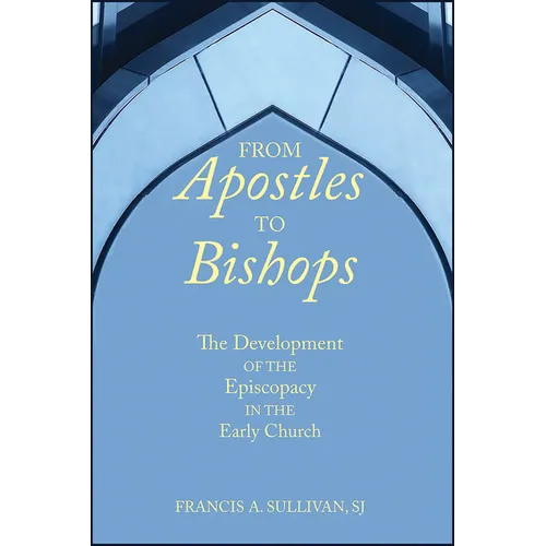 From Apostles to Bishops: The Development of the Episcopacy in the Early Church