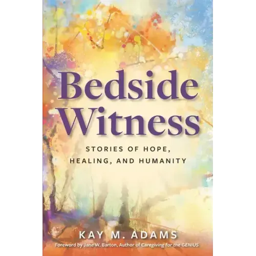Bedside Witness: Stories of Hope, Healing, and Humanity