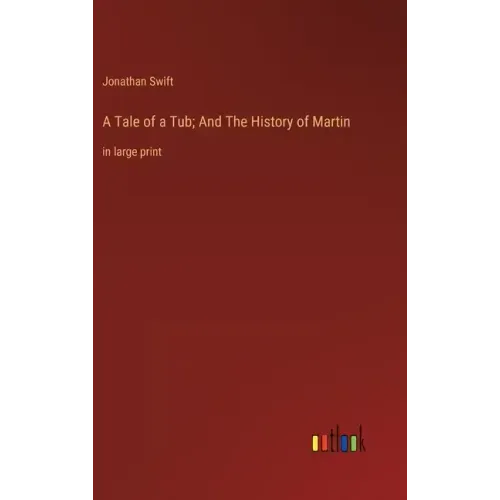 A Tale of a Tub; And The History of Martin: in large print