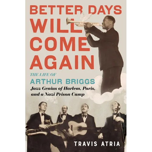 Better Days Will Come Again: The Life of Arthur Briggs, Jazz Genius of Harlem, Paris, and a Nazi Prison Camp