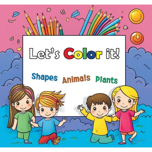 Lets Color it!: Shapes, Animals and Plants