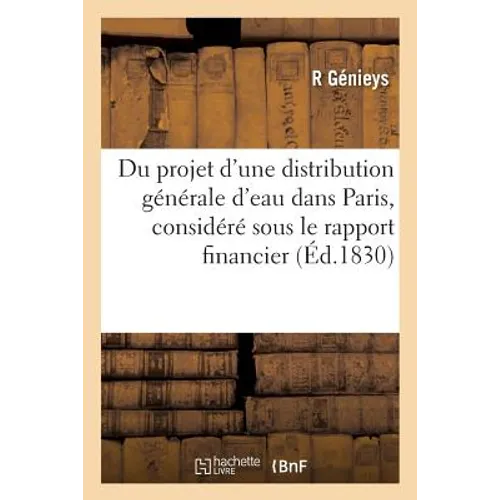 Du Projet d'Une Distribution Générale d'Eau Dans Paris, Considéré Sous Le Rapport Financier