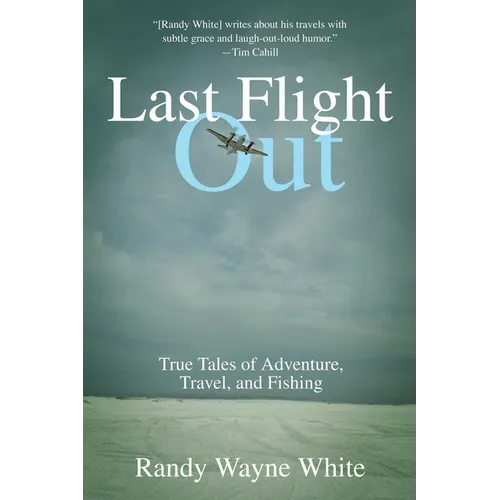 Last Flight Out: True Tales of Adventure, Travel, and Fishing