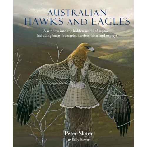 Australian Hawks and Eagles: A Window Into the Hidden World of Raptors, Including Bazas, Buzzards Harriers, Kites and Ospreys