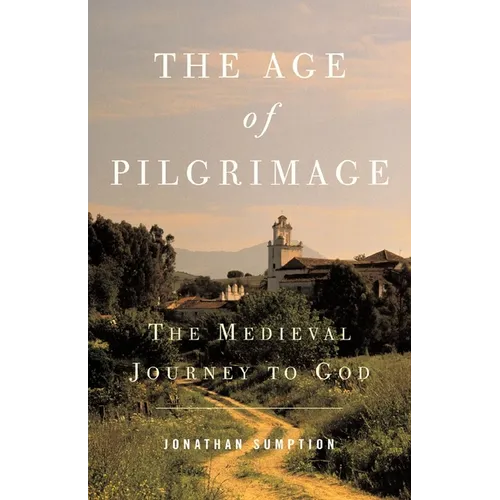 The Age of Pilgrimage: The Medieval Journey to God