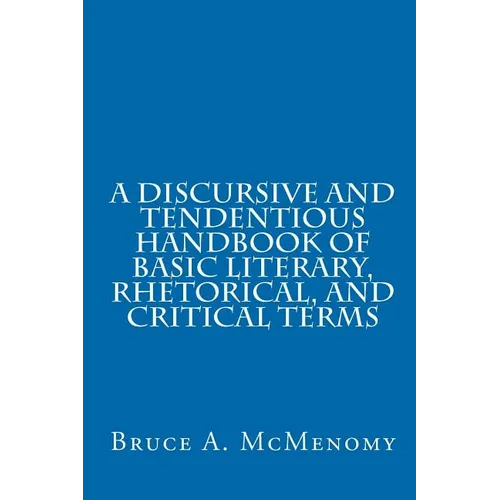 A Discursive and Tendentious Handbook of Basic Literary, Rhetorical, and Critical Terms