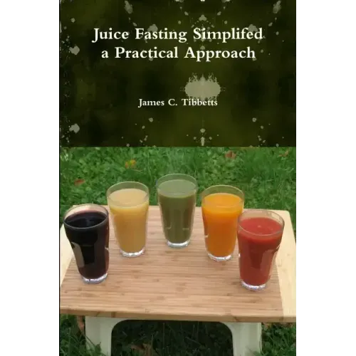 Juice Fasting Simplifed a Practical Approach