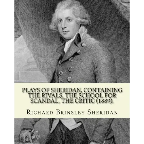 Plays of Sheridan, containing The rivals, The school for scandal, The critic (1889). By: Richard Brinsley Sheridan: Richard Brinsley Butler Sheridan (