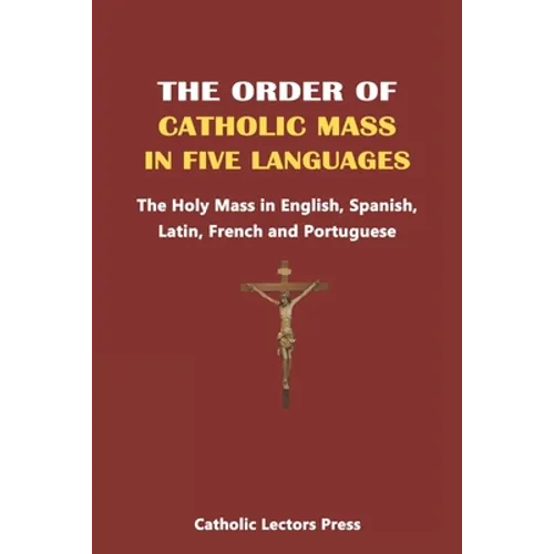 The Order of Catholic Mass in Five Languages: The Holy Mass in English, Spanish, Latin, French and Portuguese